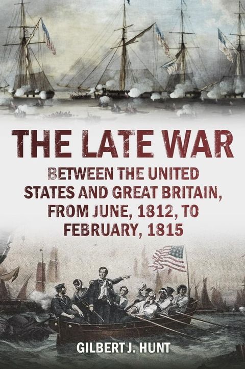 The Late War, between the United States and Great Britain, from June, 1812, to February, 1815(Kobo/電子書)