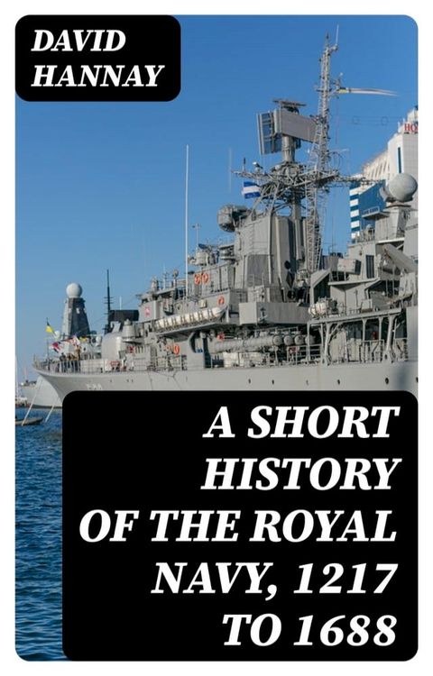 A Short History of the Royal Navy, 1217 to 1688(Kobo/電子書)