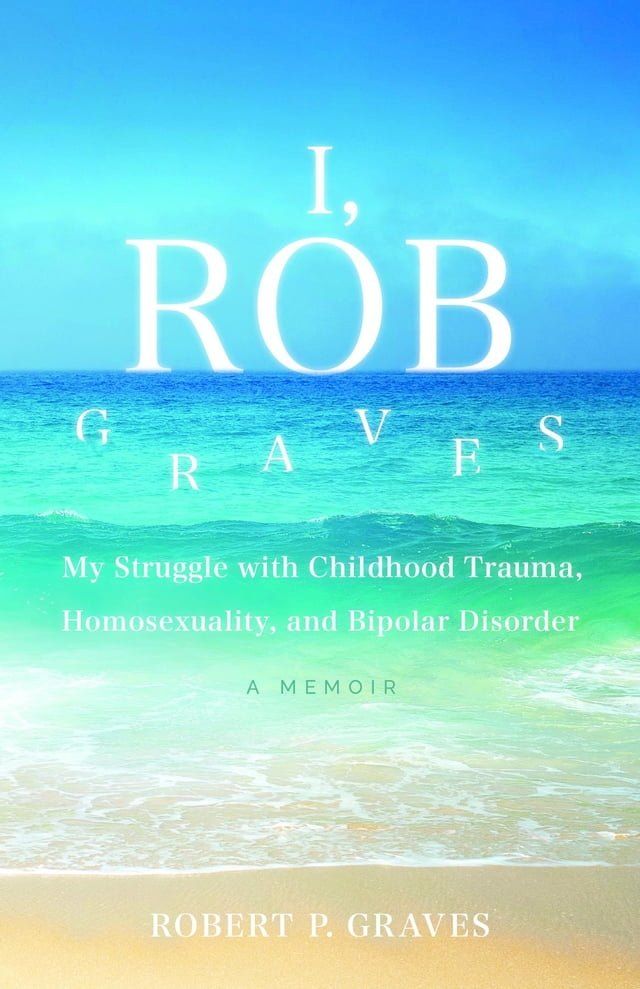  I, Rob Graves: My Struggle with Childhood Trauma, Homosexuality, and Bipolar Disorder(Kobo/電子書)