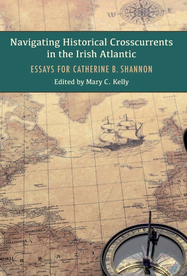  Navigating Historical Crosscurrents in the Irish Atlantic: Essays for Catherine Shannon(Kobo/電子書)