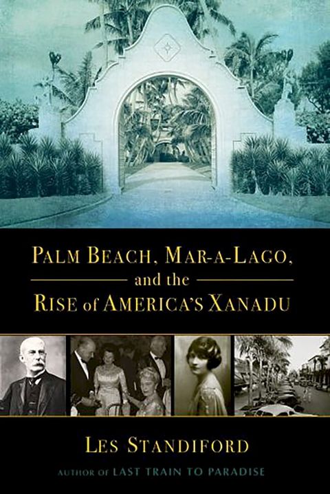 Palm Beach, Mar-a-Lago, and the Rise of America's Xanadu(Kobo/電子書)