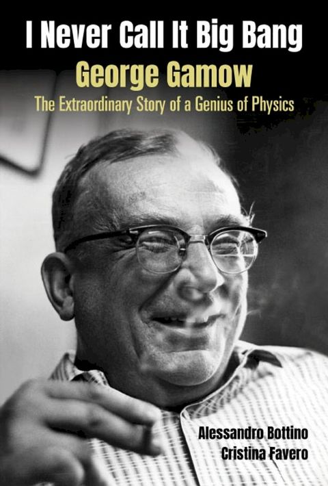 I Never Call It Big Bang - George Gamow: The Extraordinary Story Of A Genius Of Physics(Kobo/電子書)