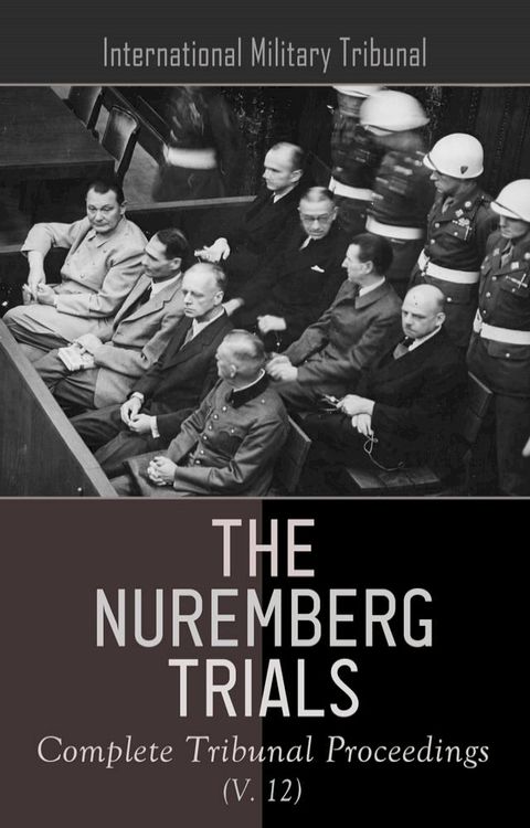 The Nuremberg Trials: Complete Tribunal Proceedings (V. 12)(Kobo/電子書)