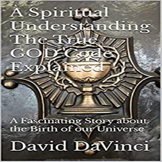  A Spiritual Understanding The True GOD Code Explained(Kobo/電子書)