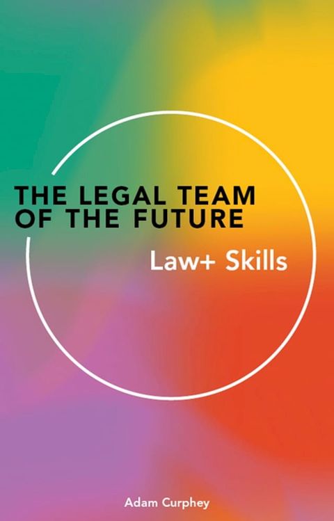 The Legal Team of the&nbsp;Future: Law+ Skills(Kobo/電子書)