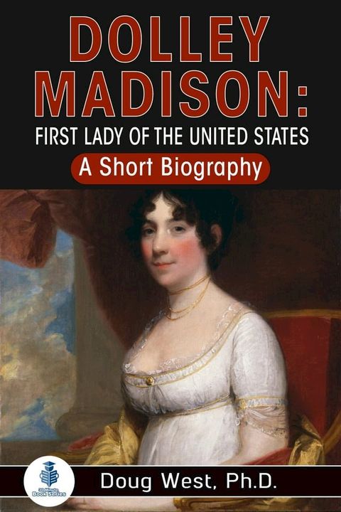 Dolley Madison: First Lady of the United States: A Short Biography(Kobo/電子書)