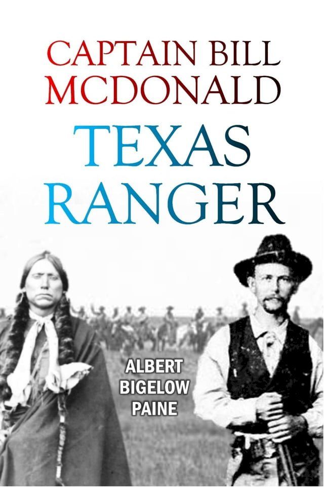  Captain Bill McDonald, Texas Ranger: A Story of Frontier Reform(Kobo/電子書)