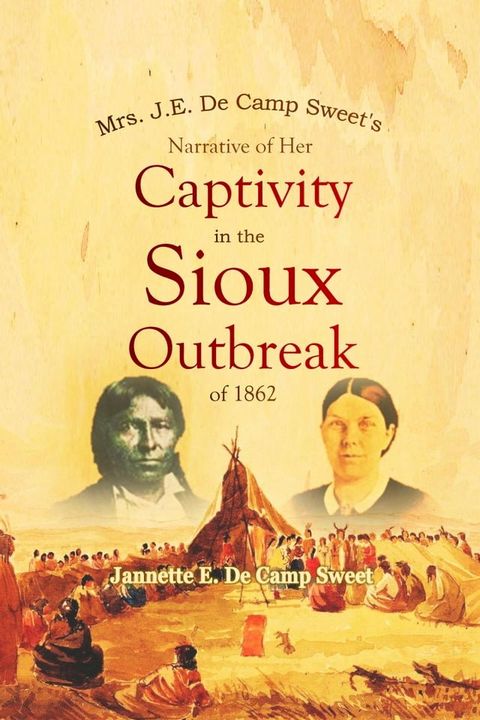 Mrs. J.E. De Camp Sweet's Narrative of Her Captivity in the Sioux Outbreak of 1862(Kobo/電子書)