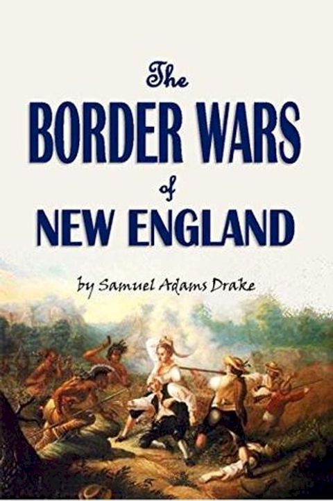 The Border Wars of New England: Commonly Called King William's and Queen Anne's Wars(Kobo/電子書)