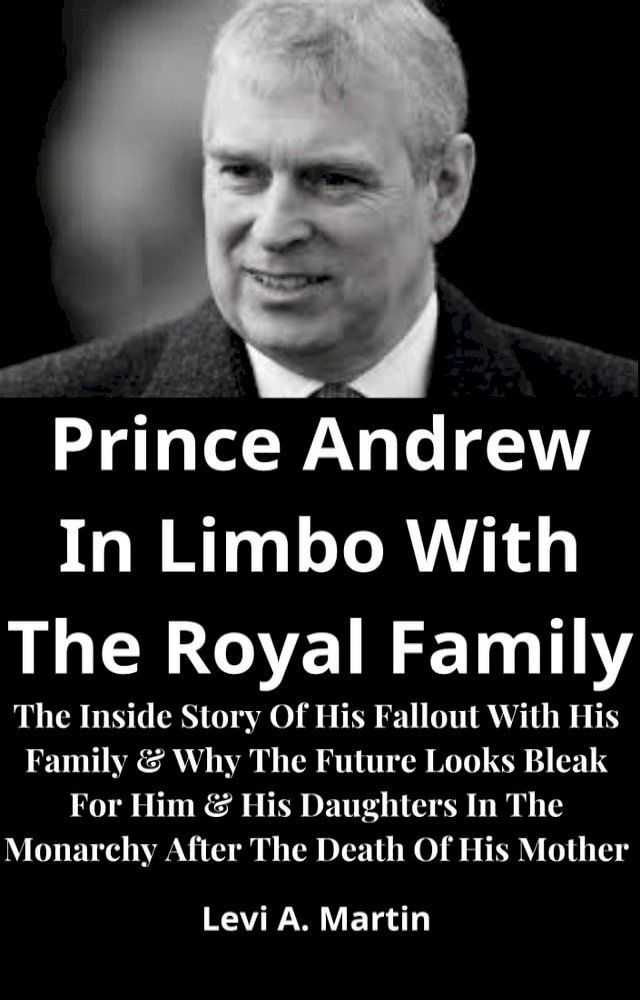  Prince Andrew In Limbo With The Royal Family(Kobo/電子書)