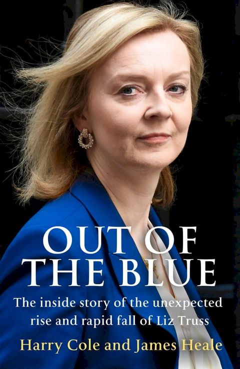 Out of the Blue: The inside story of the unexpected rise and rapid fall of Liz Truss(Kobo/電子書)