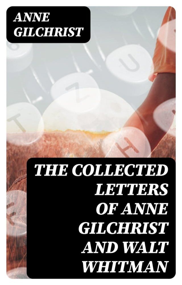  The Collected Letters of Anne Gilchrist and Walt Whitman(Kobo/電子書)