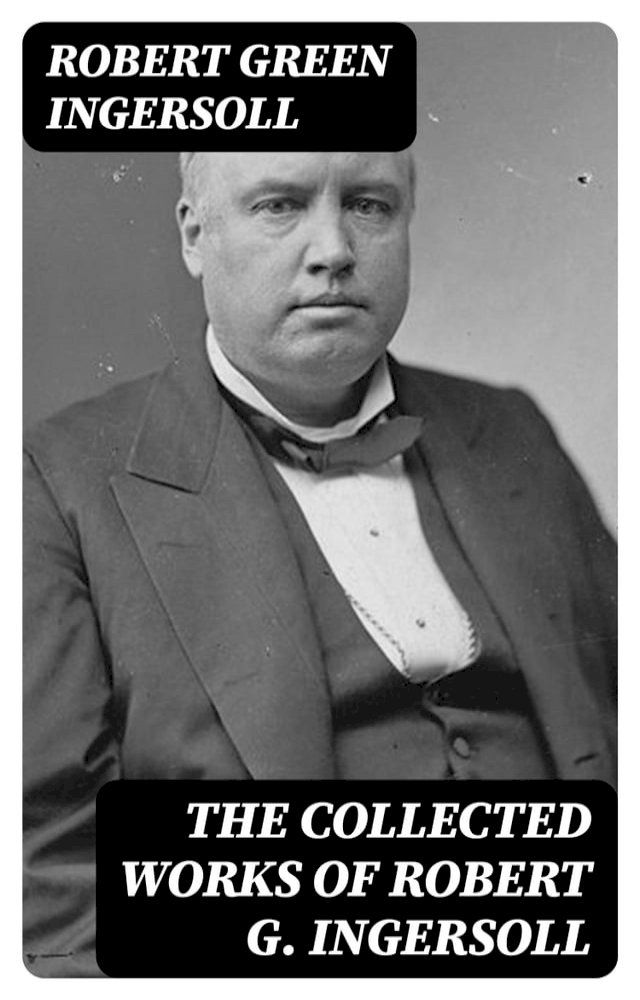  The Collected Works of Robert G. Ingersoll(Kobo/電子書)