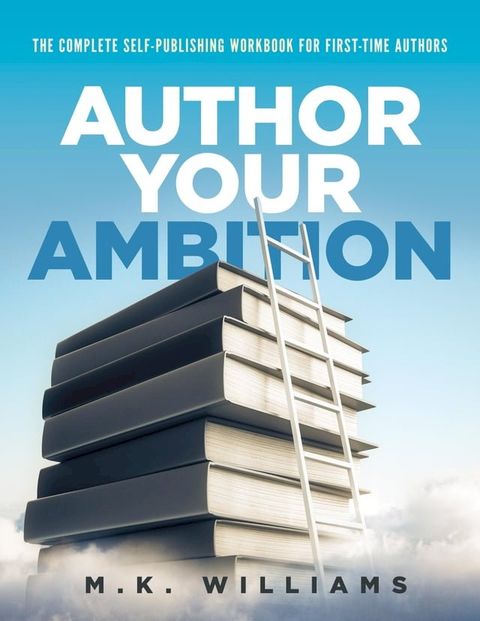 Author Your Ambition: The Complete Self-Publishing Workbook for First-Time Authors(Kobo/電子書)