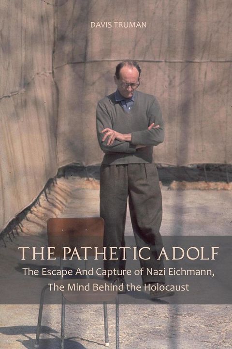 The Pathetic Adolf The Escape And Capture of Nazi Eichmann, The Mind Behind the Holocaust(Kobo/電子書)