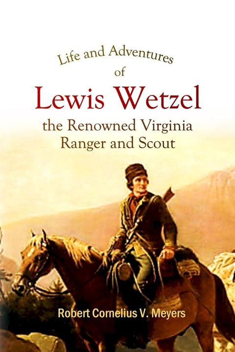 Life and Adventures of Lewis Wetzel, the Renowned Virginia Ranger and Scout(Kobo/電子書)