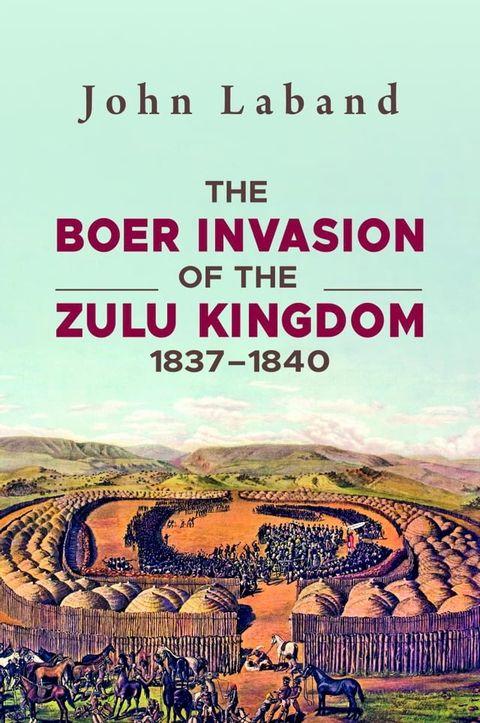 The Boer Invasion of The Zulu Kingdom 1837-1840(Kobo/電子書)