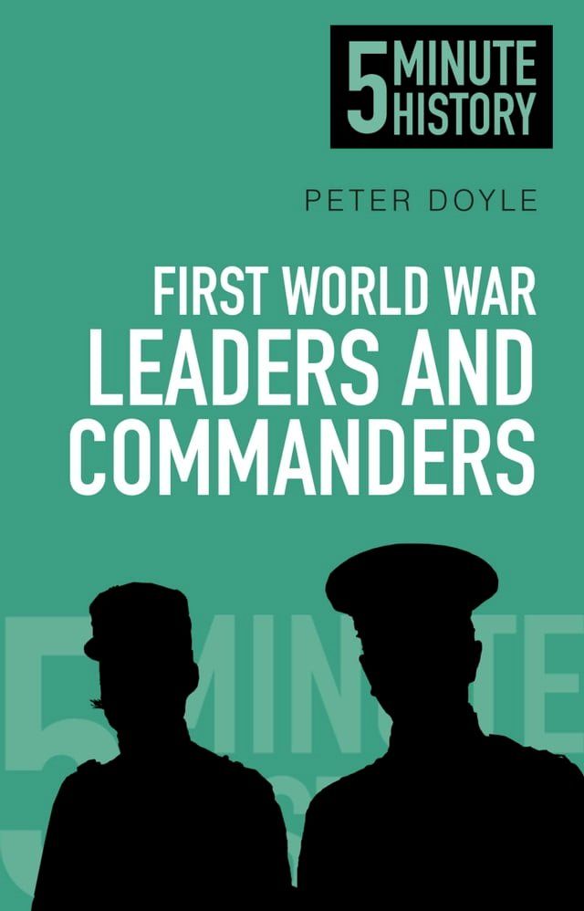  First World War Leaders and Commanders: 5 Minute History(Kobo/電子書)