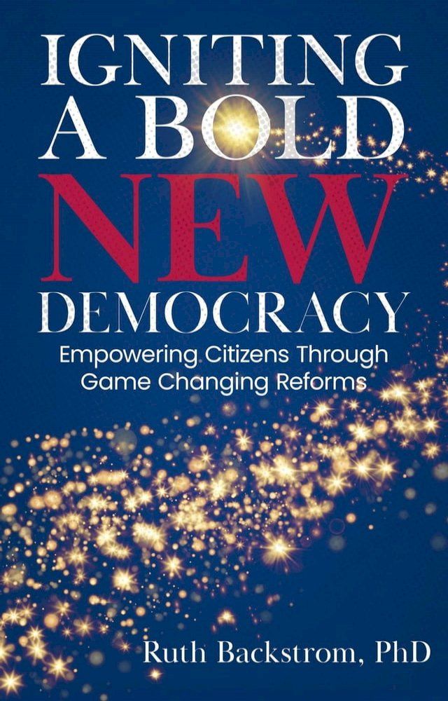  Igniting a Bold New Democracy: Empowering Citizens Through Game-Changing Reforms(Kobo/電子書)