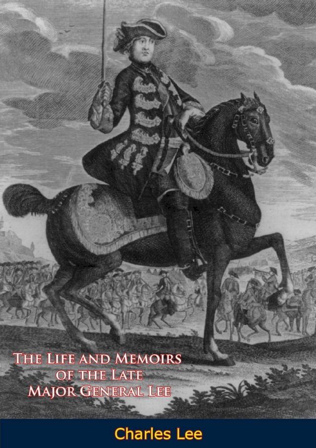  The Life and Memoirs of the Late Major General Lee, Second in Command to General Washington(Kobo/電子書)