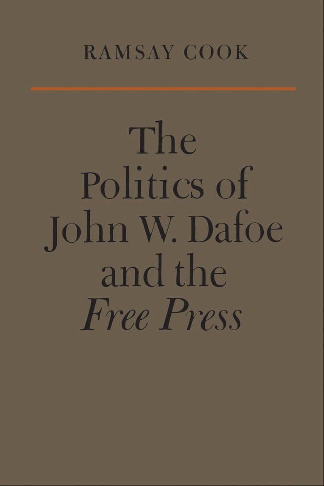  The Politics of John W. Dafoe and the Free Press(Kobo/電子書)