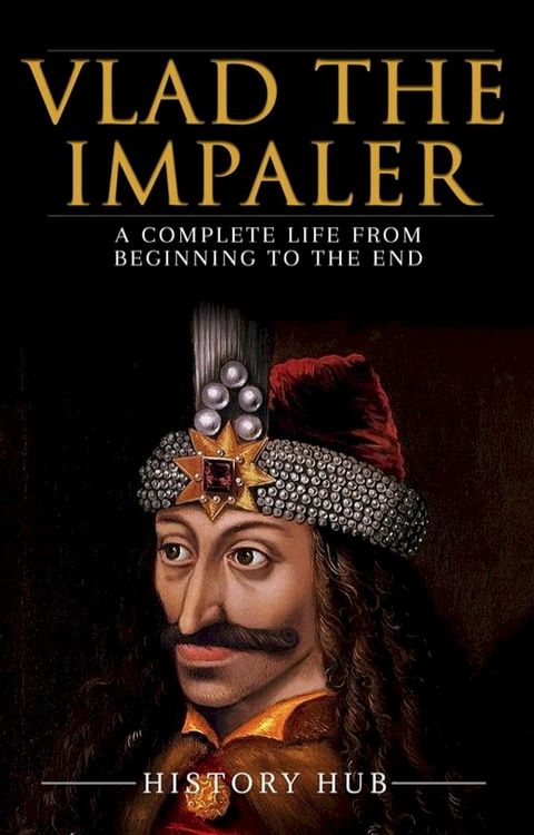 Vlad the Impaler: A Complete Life from Beginning to the End(Kobo/電子書)