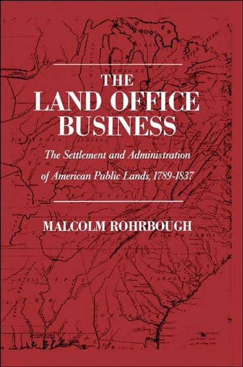 The Land Office Business: The Settlement and Administration of American Public Lands, 1789-1837(Kobo/電子書)