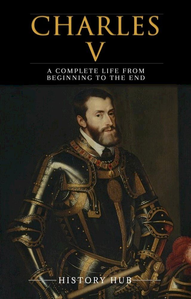  Charles V: A Complete Life from Beginning to the End(Kobo/電子書)