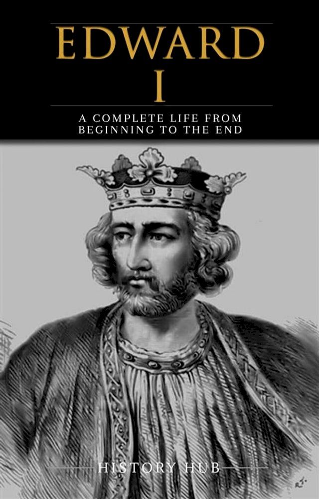  Edward I: A Complete Life from Beginning to the End(Kobo/電子書)