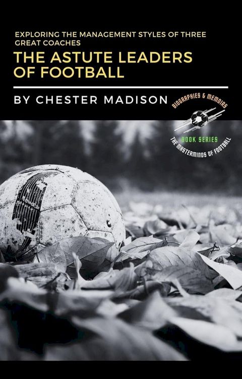 The Astute Leaders of Football: Exploring the Management Styles of Three Great Coaches(Kobo/電子書)