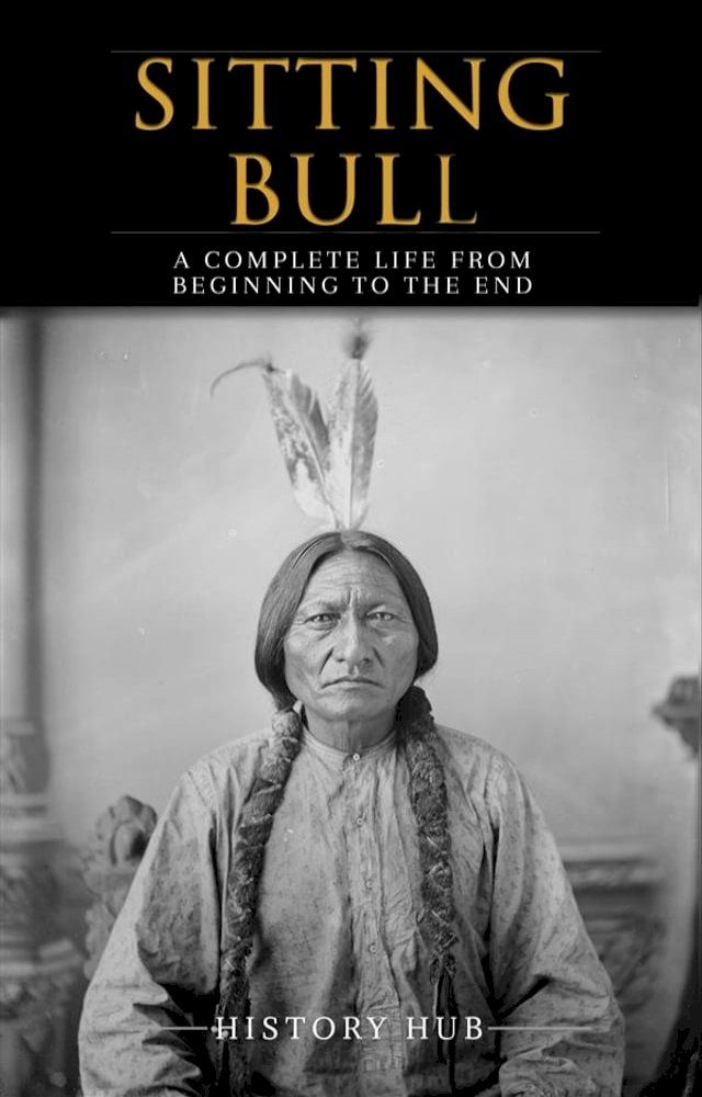  Sitting Bull: A Complete Life from Beginning to the End(Kobo/電子書)