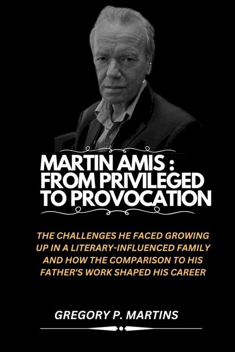 MARTIN AMIS : FROM PRIVILEGED TO PROVOCATION(Kobo/電子書)