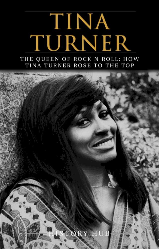  Tina Turner: The Queen of Rock n Roll: How Tina Turner Rose to the Top(Kobo/電子書)