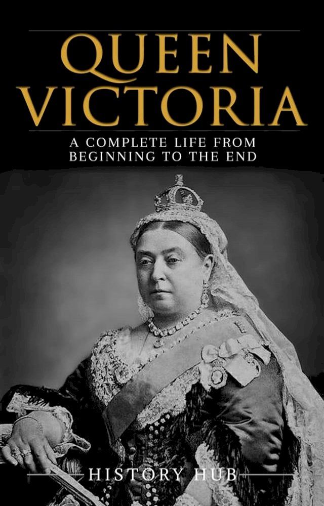  Queen Victoria: A Complete Life from Beginning to the End(Kobo/電子書)