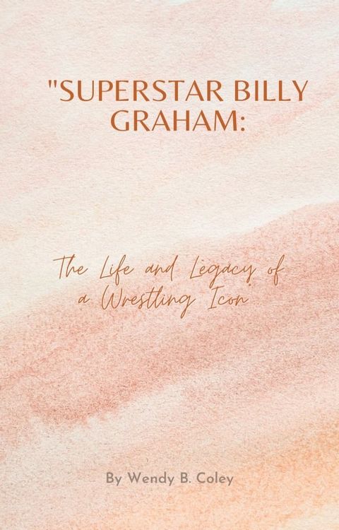 Superstar Billy Graham: The Life and Legacy of a Wrestling Icon.(Kobo/電子書)