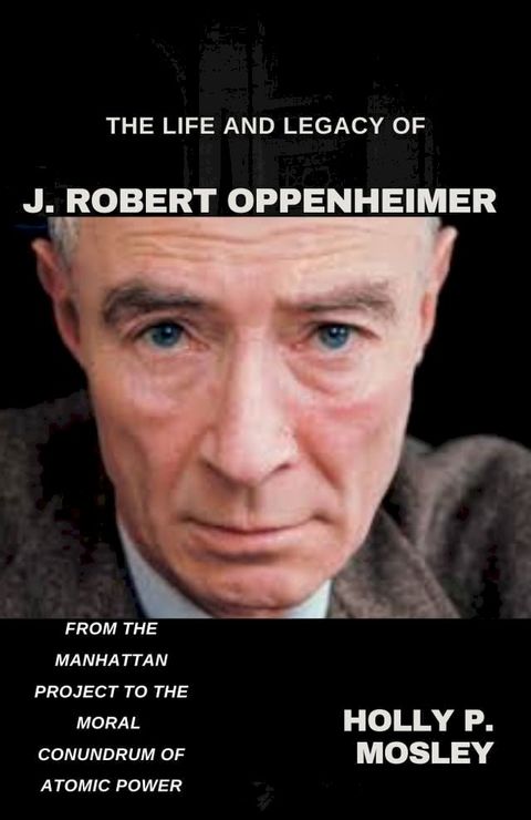 The Life and Legacy of J. Robert Oppenheimer(Kobo/電子書)