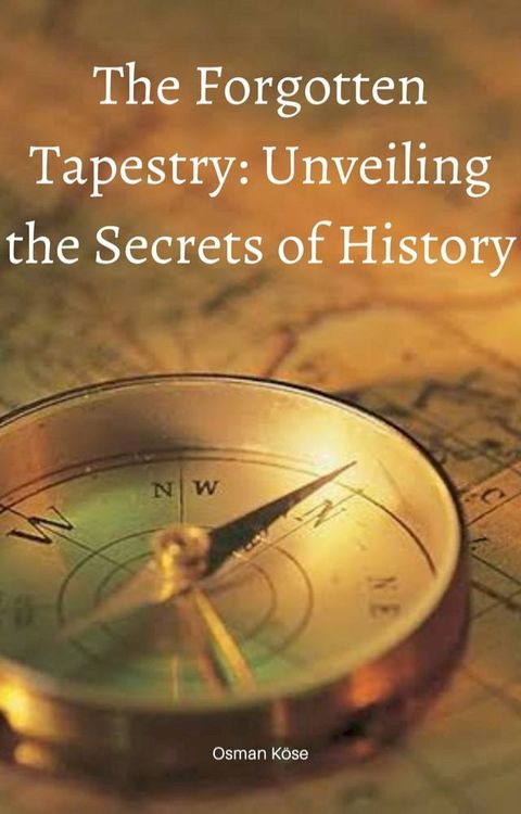 The Forgotten Tapestry: Unveiling the Secrets of History(Kobo/電子書)