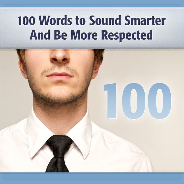  100 Words to Sound Smarter and Be More Respected(Kobo/電子書)