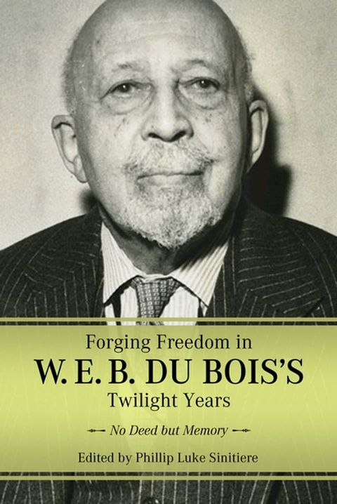 Forging Freedom in W. E. B. Du Bois's Twilight Years(Kobo/電子書)