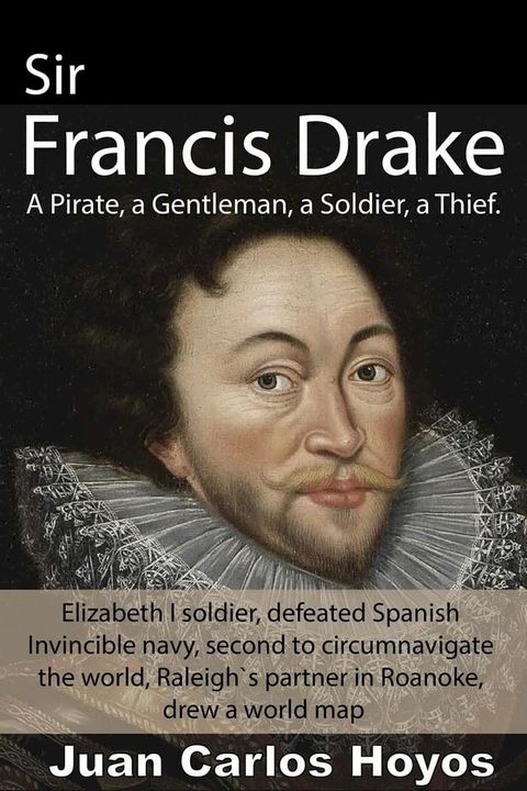 Sir Francis Drake, a Pirate, a Gentleman, a Soldier, a Thief.(Kobo/電子書)