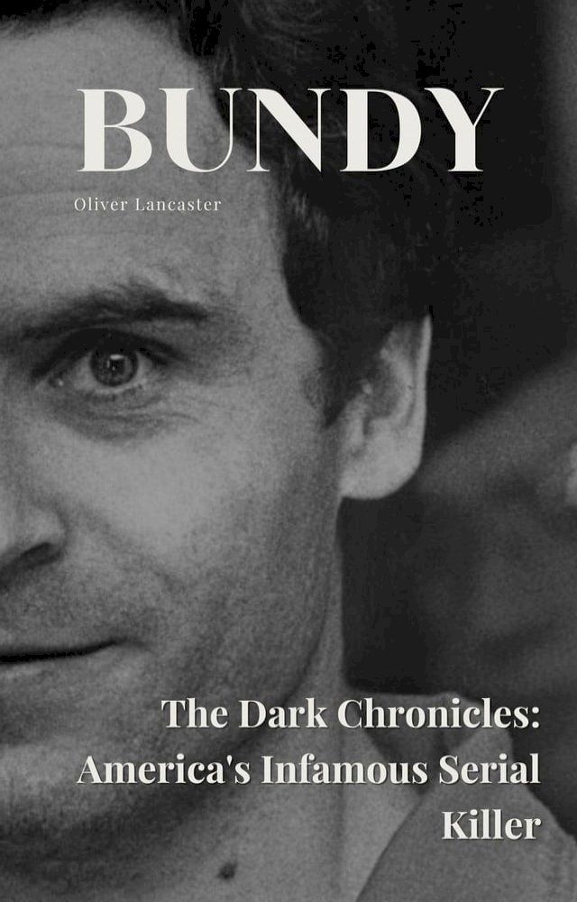  Bundy The Dark Chronicles: America's Infamous Serial Killer(Kobo/電子書)