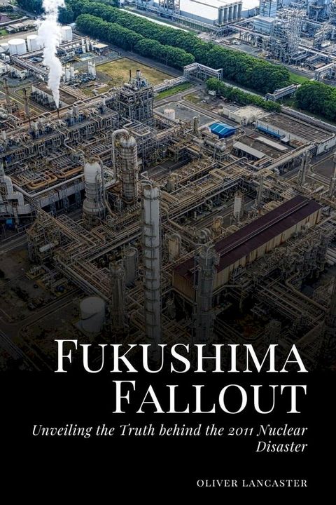 Fukushima Fallout: Unveiling the Truth behind the 2011 Nuclear Disaster(Kobo/電子書)