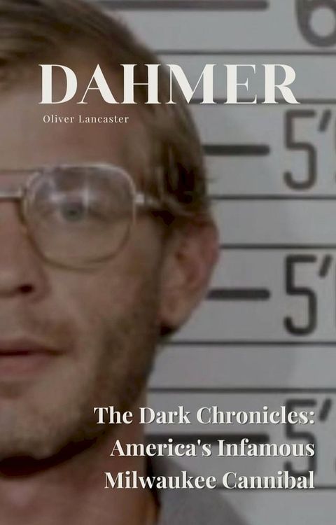 Dahmer The Dark Chronicles: America's Infamous Milwaukee Cannibal(Kobo/電子書)