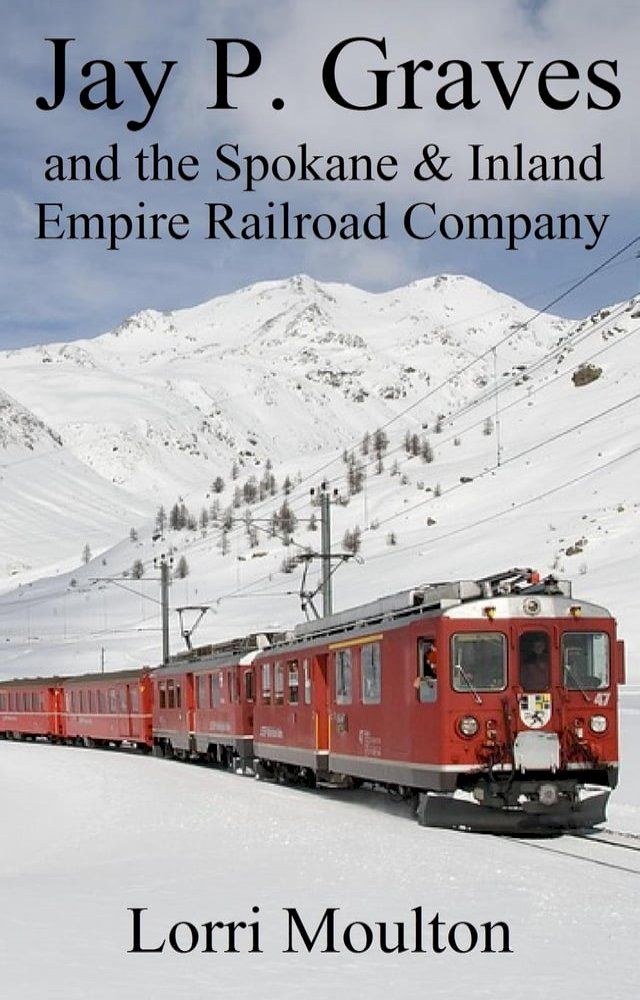  Jay P. Graves and the Spokane & Inland Empire Railroad Company(Kobo/電子書)