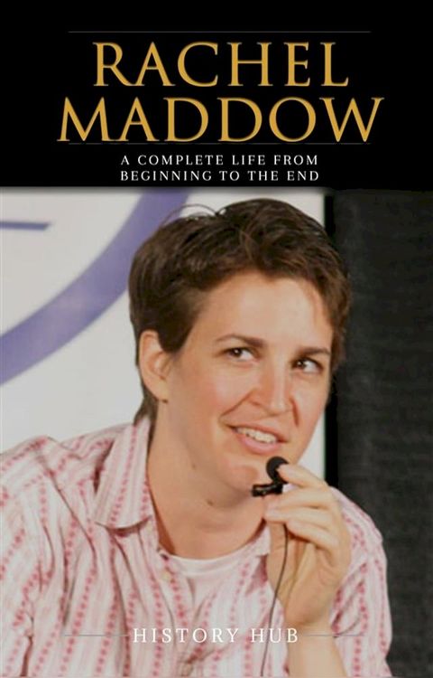 Rachel Maddow: A Complete Life from Beginning to the End(Kobo/電子書)