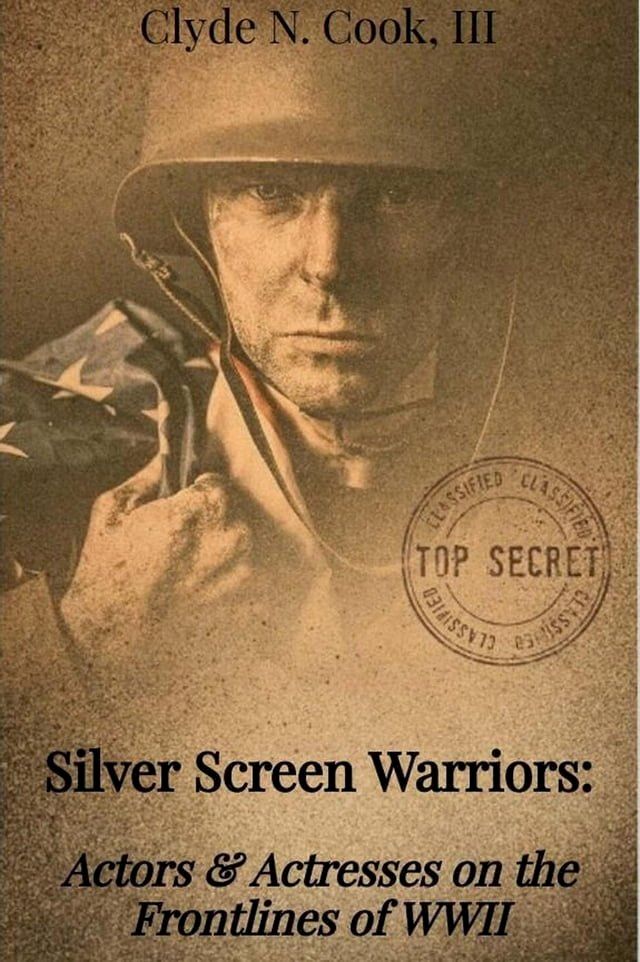  Silver Screen Warriors: Actors & Actresses on the Frontlines of WWII(Kobo/電子書)