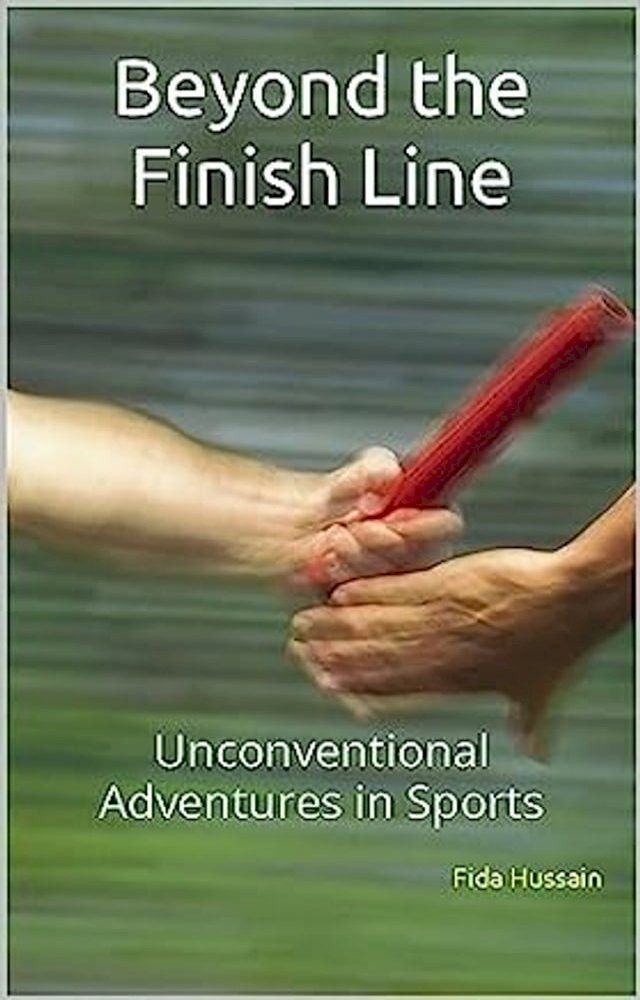  Beyond the Finish Line: Unconventional Adventures in Sports by Fida Hussain (Author)(Kobo/電子書)