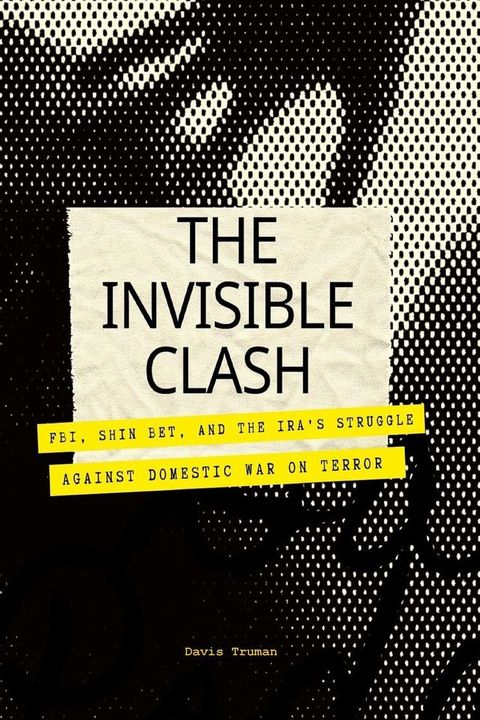 The Invisible Clash FBI, Shin Bet, And The IRA's Struggle Against Domestic War on Terror(Kobo/電子書)