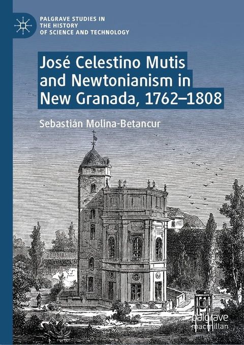 Jos&eacute; Celestino Mutis and Newtonianism in New Granada, 1762–1808(Kobo/電子書)