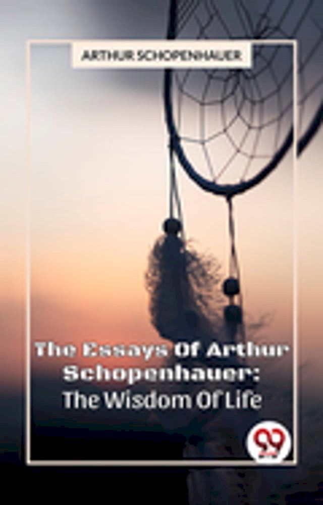  The Essays Of Arthur Schopenhauer: The Wisdom Of Life(Kobo/電子書)